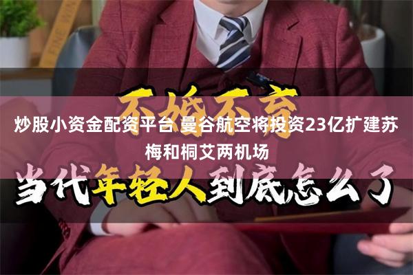 炒股小资金配资平台 曼谷航空将投资23亿扩建苏梅和桐艾两机场