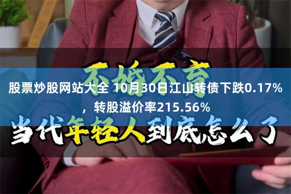 股票炒股网站大全 10月30日江山转债下跌0.17%，转股溢价率215.56%