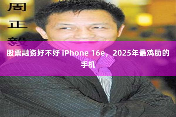 股票融资好不好 iPhone 16e，2025年最鸡肋的手机